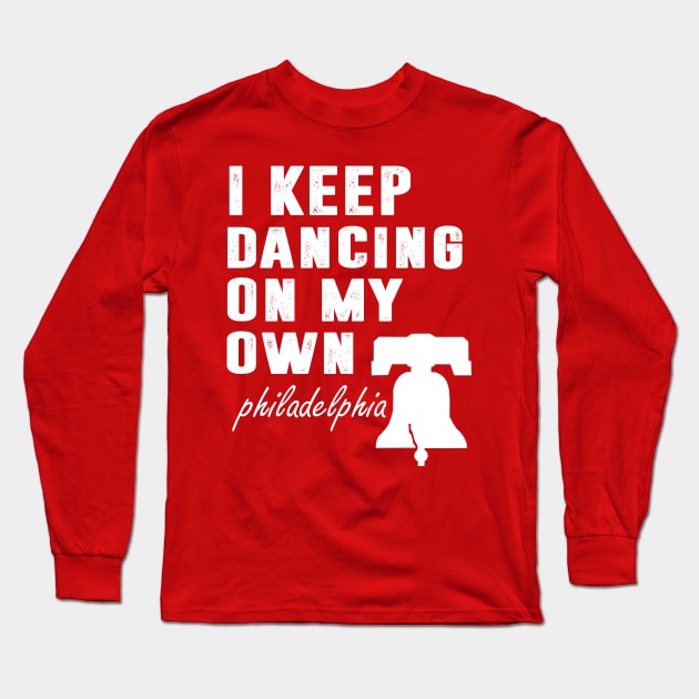 I Keep Dancing On My Own Philidelphia Philly Anthem Long Sleeve T-Shirt by hadlamcom